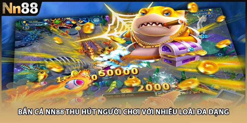 Bắn cá NN88 thu hút người chơi với nhiều loài đa dạng