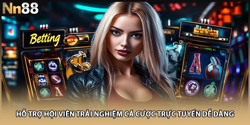 Hỗ trợ hội viên trải nghiệm cá cược trực tuyến dễ dàng